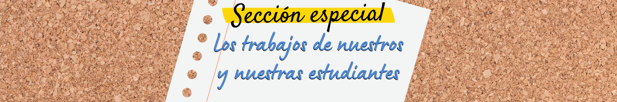 Sección especial: Destacamos el trabajo de nuestros/as estudiantes